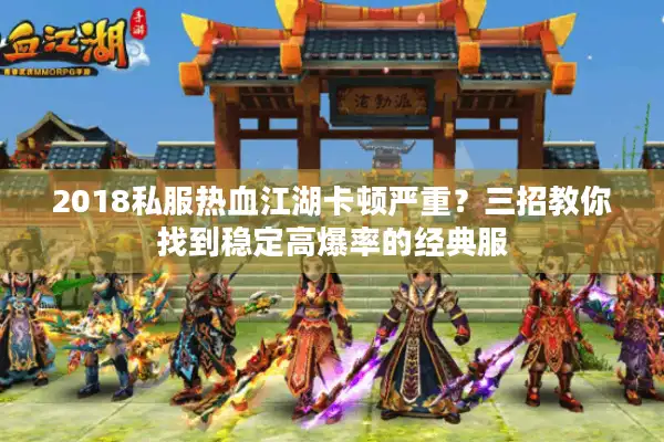 2018私服热血江湖卡顿严重?三招教你找到稳定高爆率的经典服 2018私服热血江湖卡顿严重?三招教你找到稳定高爆率的经典服