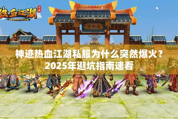 神迹热血江湖私服为什么突然爆火？2025年避坑指南速看