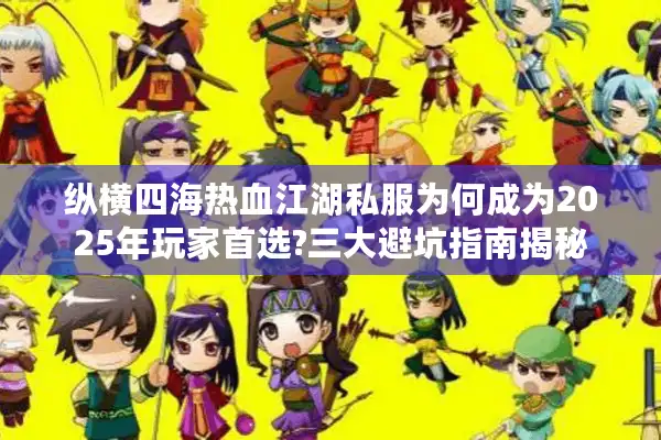 纵横四海热血江湖私服为何成为2025年玩家首选?三大避坑指南揭秘 纵横四海热血江湖私服为何成为2025年玩家首选?三大避坑指南揭秘