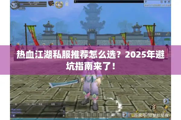热血江湖私服推荐怎么选？2025年避坑指南来了！