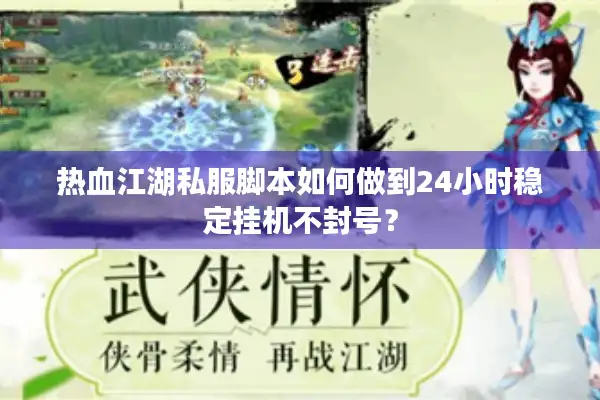 热血江湖私服脚本如何做到24小时稳定挂机不封号？