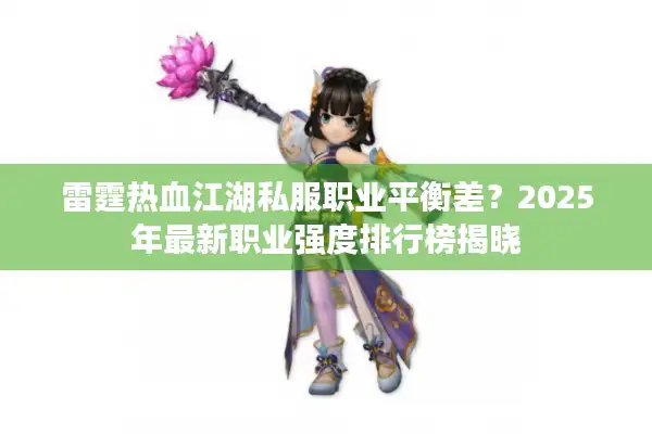 雷霆热血江湖私服职业平衡差？2025年最新职业强度排行榜揭晓