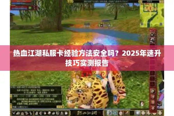热血江湖私服卡经验方法安全吗？2025年速升技巧实测报告