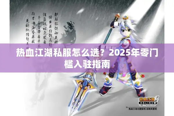 热血江湖私服怎么选？2025年零门槛入驻指南