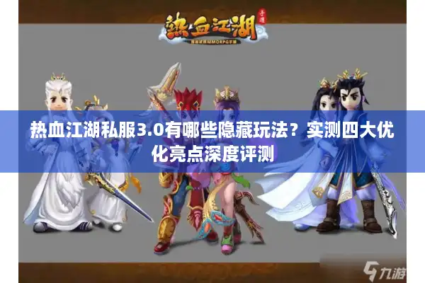 热血江湖私服3.0有哪些隐藏玩法?实测四大优化亮点深度评测 热血江湖私服3.0有哪些隐藏玩法?实测四大优化亮点深度评测