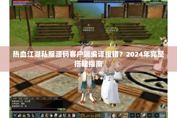 热血江湖私服源码客户端编译报错？2024年完整搭建指南