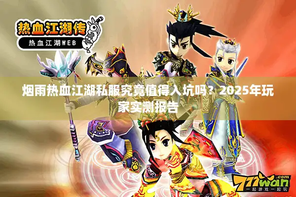 烟雨热血江湖私服究竟值得入坑吗？2025年玩家实测报告