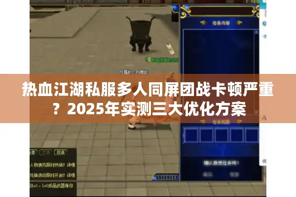 热血江湖私服多人同屏团战卡顿严重？2025年实测三大优化方案