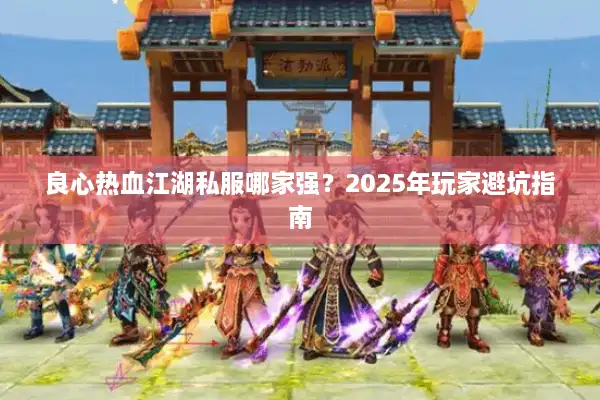 良心热血江湖私服哪家强？2025年玩家避坑指南