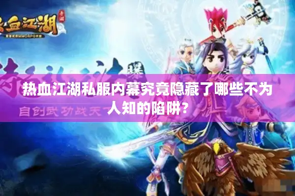 热血江湖私服内幕究竟隐藏了哪些不为人知的陷阱？
