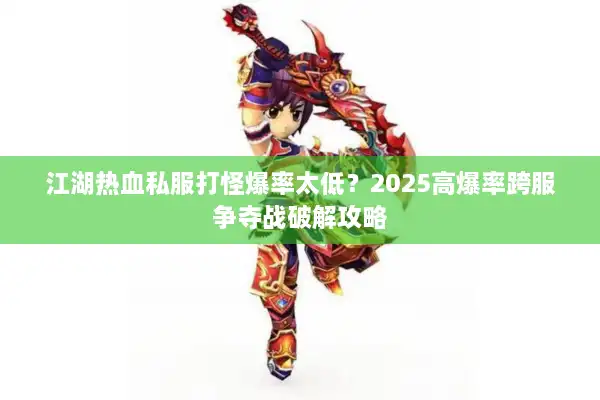 江湖热血私服打怪爆率太低？2025高爆率跨服争夺战破解攻略