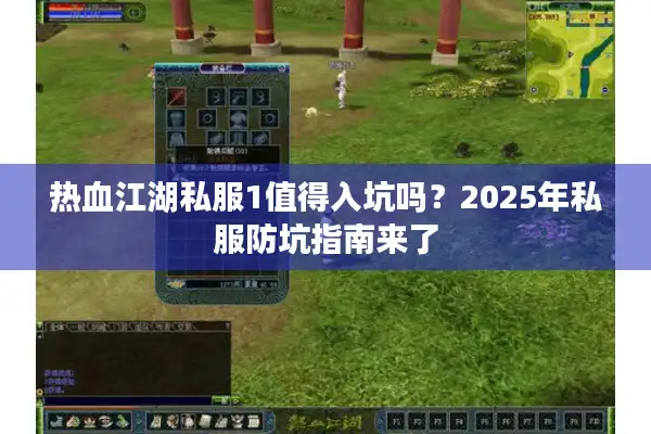 热血江湖私服1值得入坑吗？2025年私服防坑指南来了