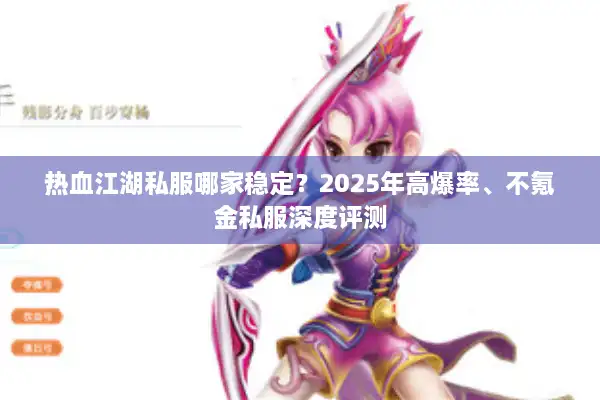热血江湖私服哪家稳定?2025年高爆率、不氪金私服深度评测 热血江湖私服哪家稳定?2025年高爆率、不氪金私服深度评测