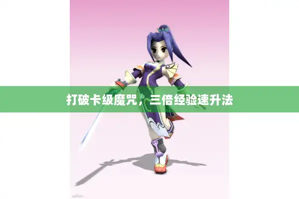 打破卡级魔咒，三倍经验速升法