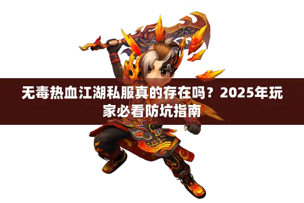 无毒热血江湖私服真的存在吗？2025年玩家必看防坑指南