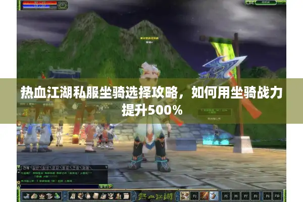 热血江湖私服坐骑选择攻略，如何用坐骑战力提升500%