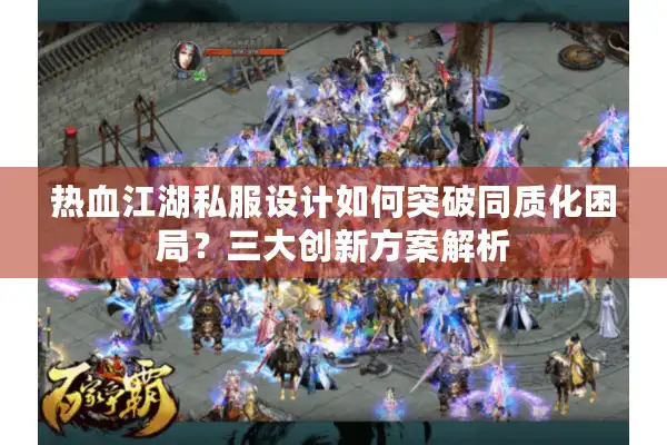 热血江湖私服设计如何突破同质化困局?三大创新方案解析 热血江湖私服设计如何突破同质化困局?三大创新方案解析