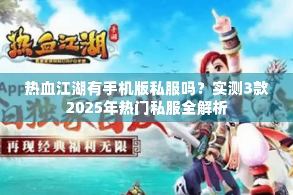 热血江湖有手机版私服吗?实测3款2025年热门私服全解析 热血江湖有手机版私服吗?实测3款2025年热门私服全解析