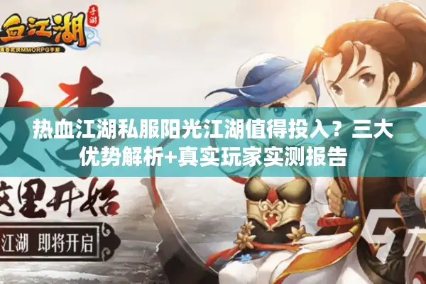 热血江湖私服阳光江湖值得投入？三大优势解析+真实玩家实测报告