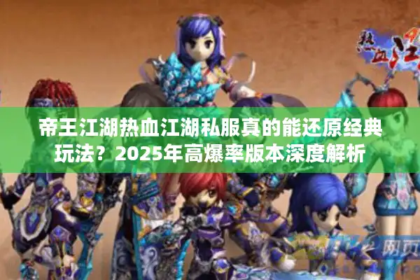 帝王江湖热血江湖私服真的能还原经典玩法？2025年高爆率版本深度解析