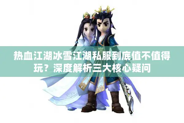 热血江湖冰雪江湖私服到底值不值得玩？深度解析三大核心疑问