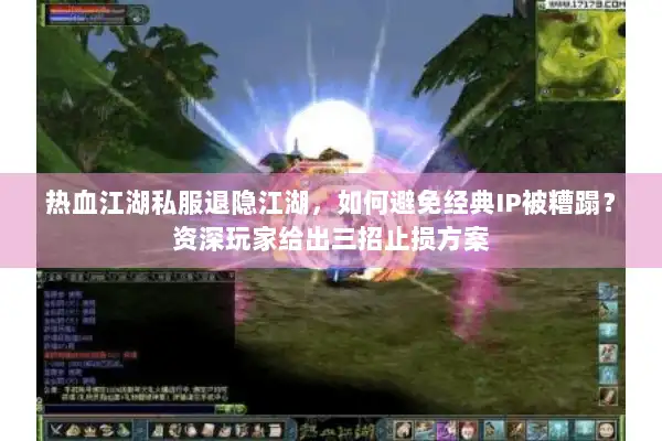 热血江湖私服退隐江湖，如何避免经典IP被糟蹋？资深玩家给出三招止损方案