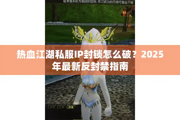热血江湖私服IP封锁怎么破?2025年最新反封禁指南 热血江湖私服IP封锁怎么破?2025年最新反封禁指南