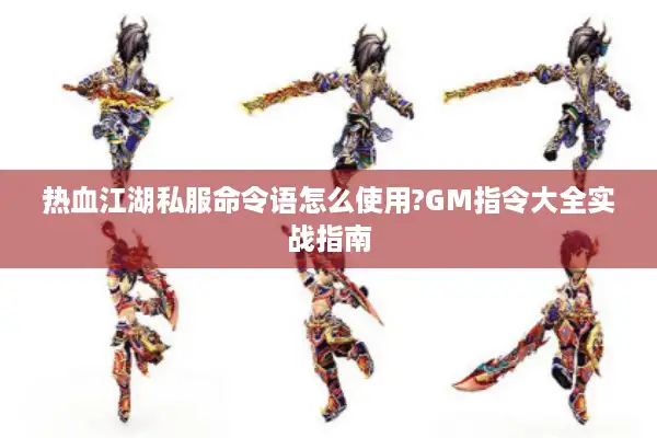热血江湖私服命令语怎么使用?GM指令大全实战指南