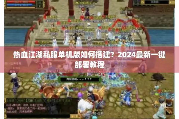 热血江湖私服单机版如何搭建？2024最新一键部署教程