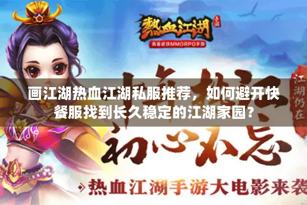 画江湖热血江湖私服推荐,如何避开快餐服找到长久稳定的江湖家园? 画江湖热血江湖私服推荐,如何避开快餐服找到长久稳定的江湖家园?