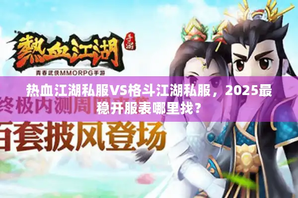 热血江湖私服VS格斗江湖私服，2025最稳开服表哪里找？