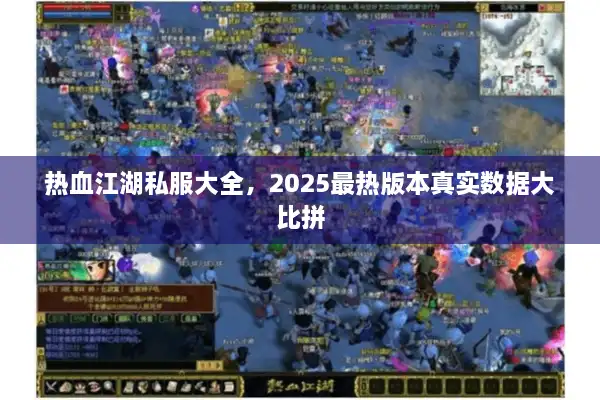 热血江湖私服大全,2025最热版本真实数据大比拼 热血江湖私服大全,2025最热版本真实数据大比拼