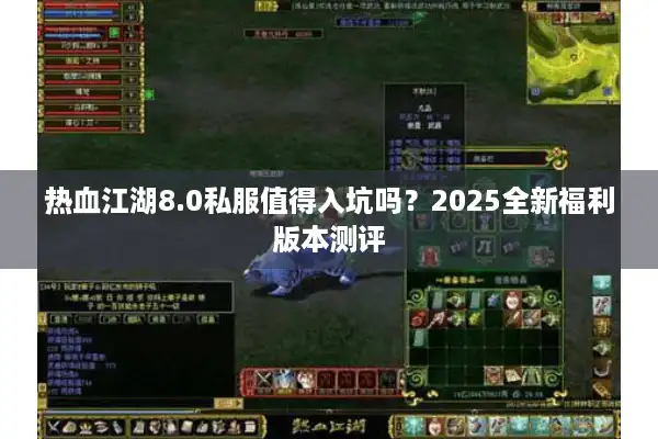 热血江湖8.0私服值得入坑吗？2025全新福利版本测评