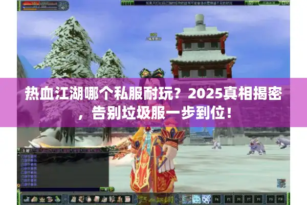 热血江湖哪个私服耐玩？2025真相揭密，告别垃圾服一步到位！