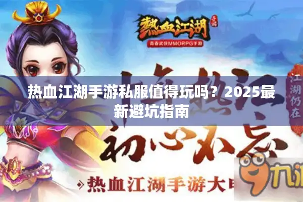 热血江湖手游私服值得玩吗？2025最新避坑指南