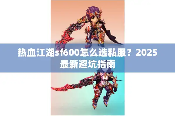 热血江湖sf600怎么选私服？2025最新避坑指南