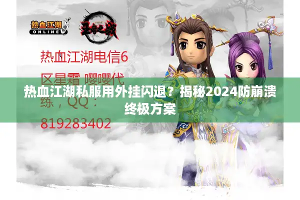 热血江湖私服用外挂闪退？揭秘2024防崩溃终极方案