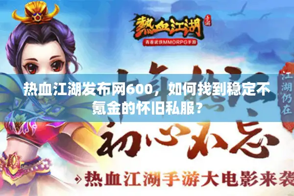 热血江湖发布网600，如何找到稳定不氪金的怀旧私服？