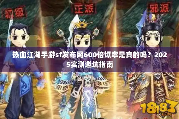 热血江湖手游sf发布网600倍爆率是真的吗？2025实测避坑指南