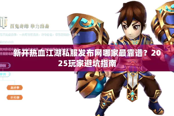 新开热血江湖私服发布网哪家最靠谱?2025玩家避坑指南 新开热血江湖私服发布网哪家最靠谱?2025玩家避坑指南
