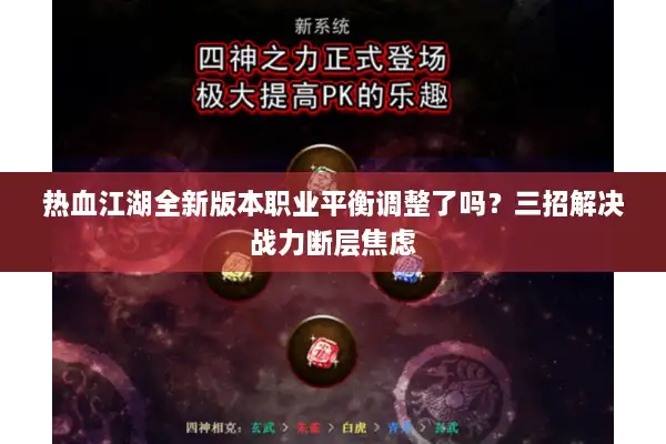 热血江湖全新版本职业平衡调整了吗？三招解决战力断层焦虑