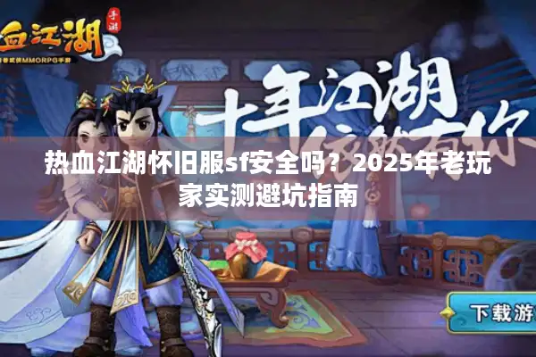 热血江湖怀旧服sf安全吗？2025年老玩家实测避坑指南