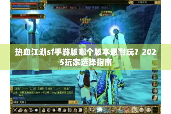 热血江湖sf手游版哪个版本最耐玩？2025玩家选择指南