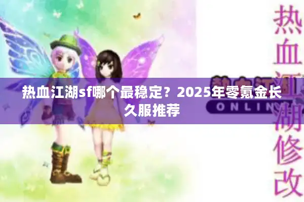 热血江湖sf哪个最稳定？2025年零氪金长久服推荐