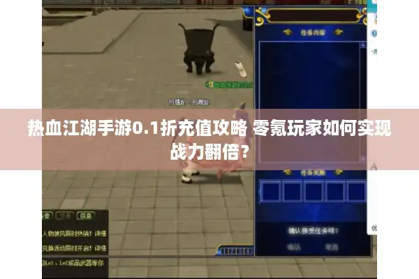 热血江湖手游0.1折充值攻略 零氪玩家如何实现战力翻倍？