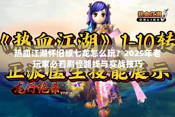 热血江湖怀旧版七龙怎么玩?2025年老玩家必看刷怪路线与实战技巧 热血江湖怀旧版七龙怎么玩?2025年老玩家必看刷怪路线与实战技巧