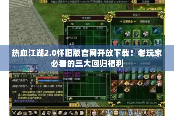 热血江湖2.0怀旧版官网开放下载！老玩家必看的三大回归福利