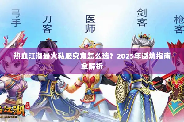 热血江湖最火私服究竟怎么选？2025年避坑指南全解析