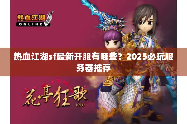 热血江湖sf最新开服有哪些？2025必玩服务器推荐