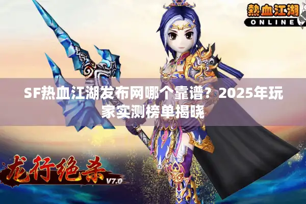 SF热血江湖发布网哪个靠谱?2025年玩家实测榜单揭晓 SF热血江湖发布网哪个靠谱?2025年玩家实测榜单揭晓